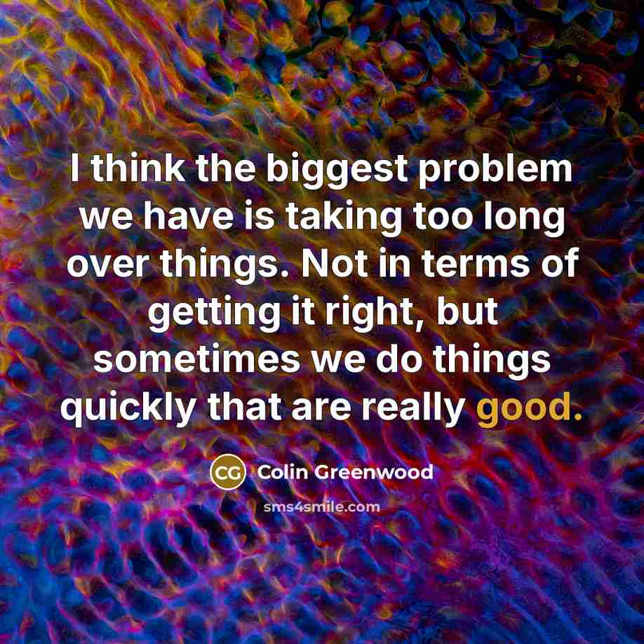 “I think the biggest problem we have is taking too…” quote by Colin Greenwood