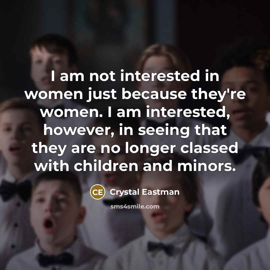 “I am not interested in women just because they're women.…” quote by Crystal Eastman
