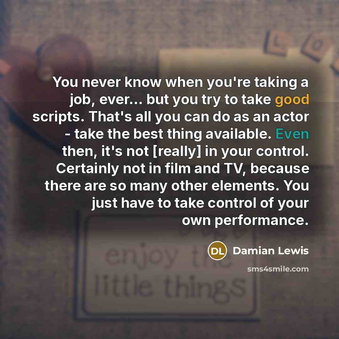 “You never know when you're taking a job, ever... but…” quote by Damian Lewis