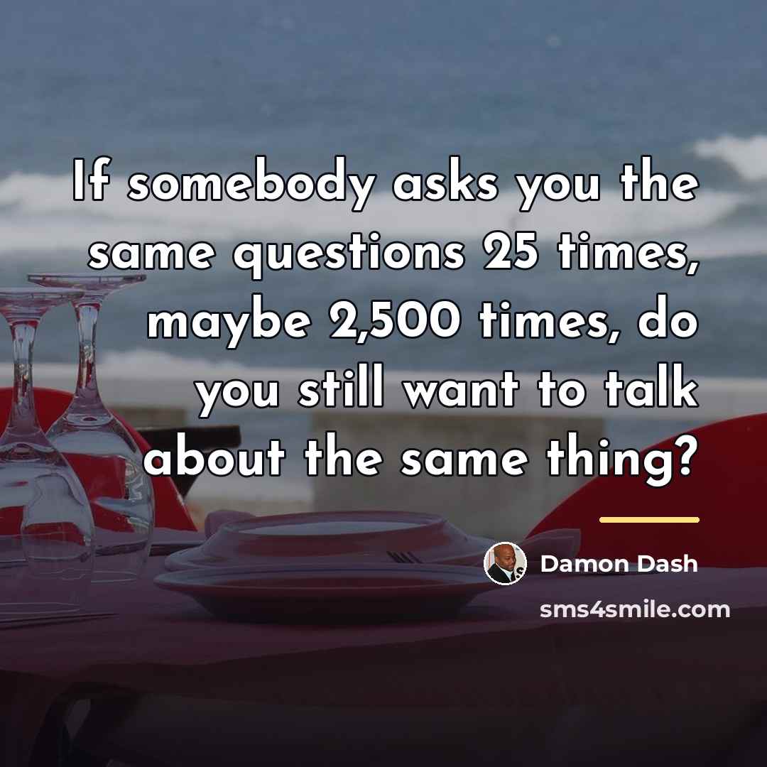 “If somebody asks you the same questions 25 times, maybe…” quote by Damon Dash