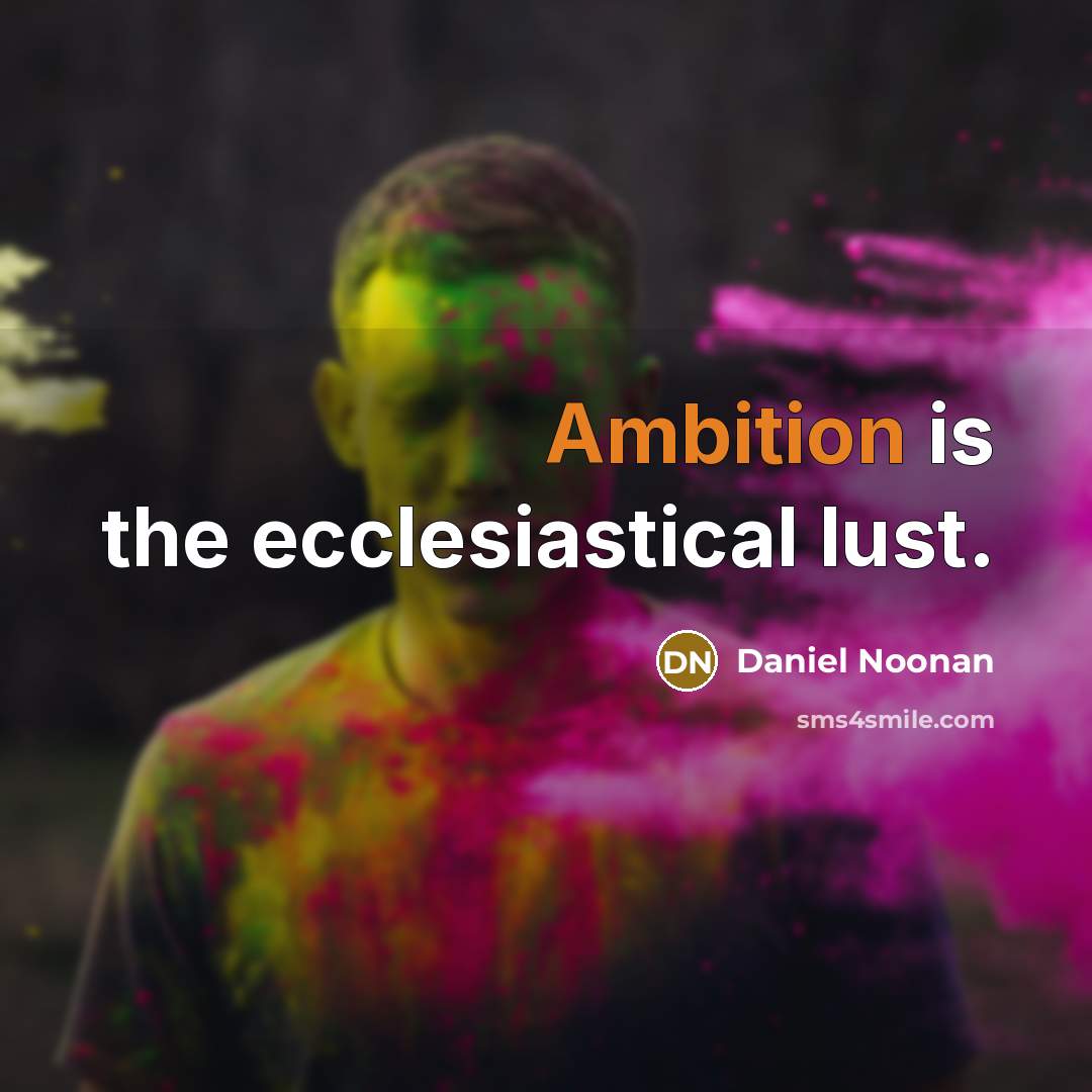 “Ambition is the ecclesiastical lust.” quote by Daniel Noonan