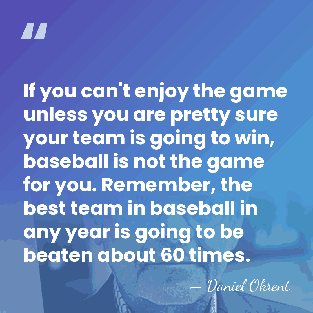 If you can't enjoy the game unless you are pretty sure your&hellip; - Daniel Okrent