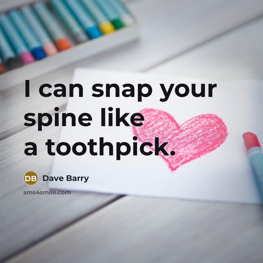 “I can snap your spine like a toothpick.…” quote by Dave Barry