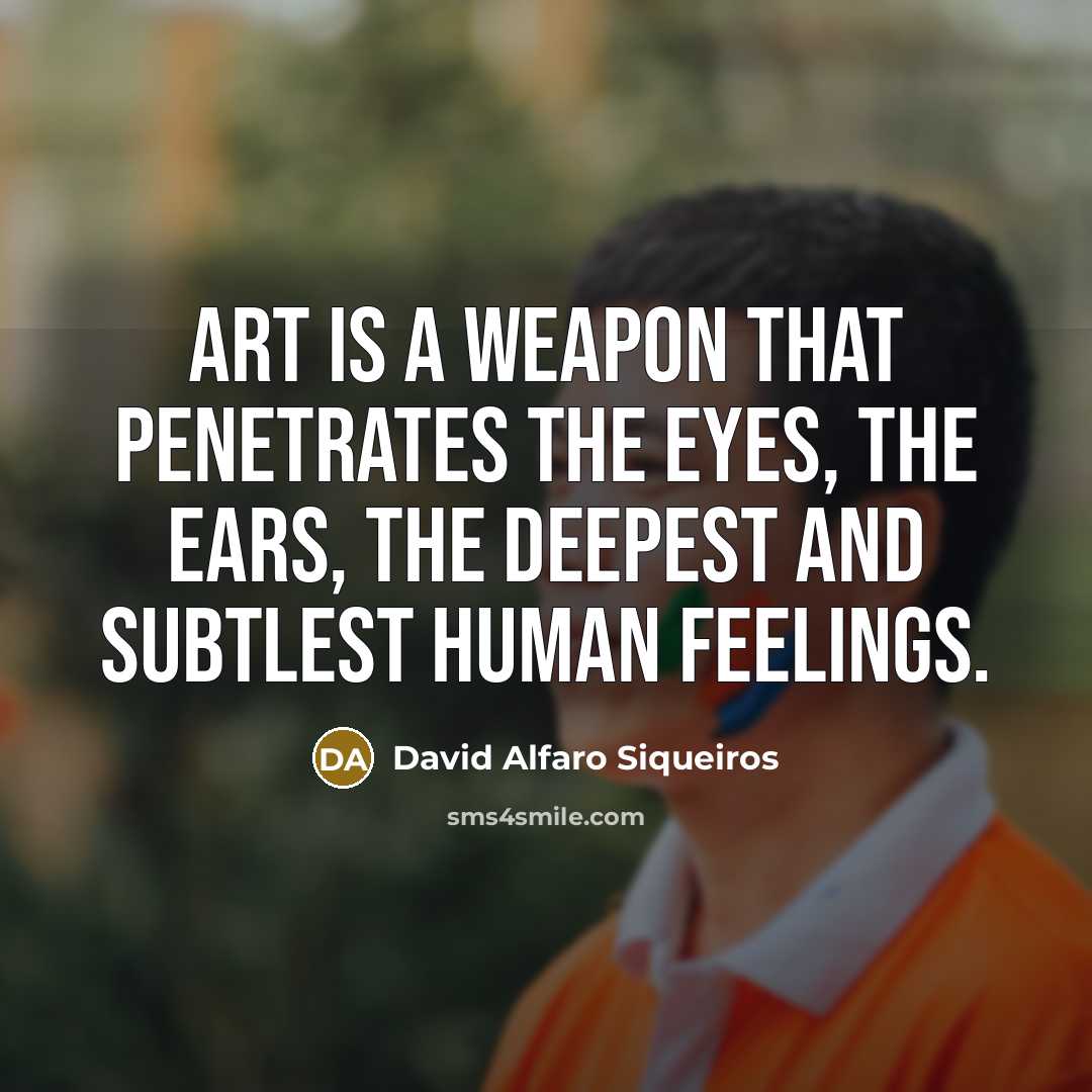 “Art is a weapon that penetrates the eyes, the ears,…” quote by David Alfaro Siqueiros