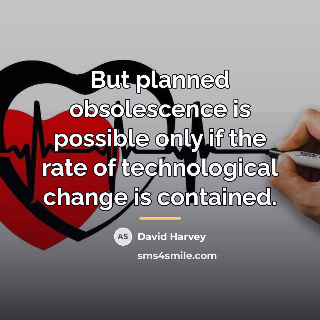 “But planned obsolescence is possible only if the rate of…” quote by David Harvey