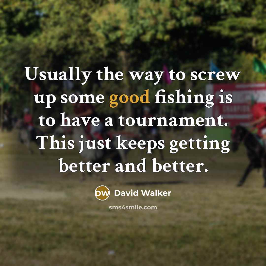 “Usually the way to screw up some good fishing is…” quote by David Walker