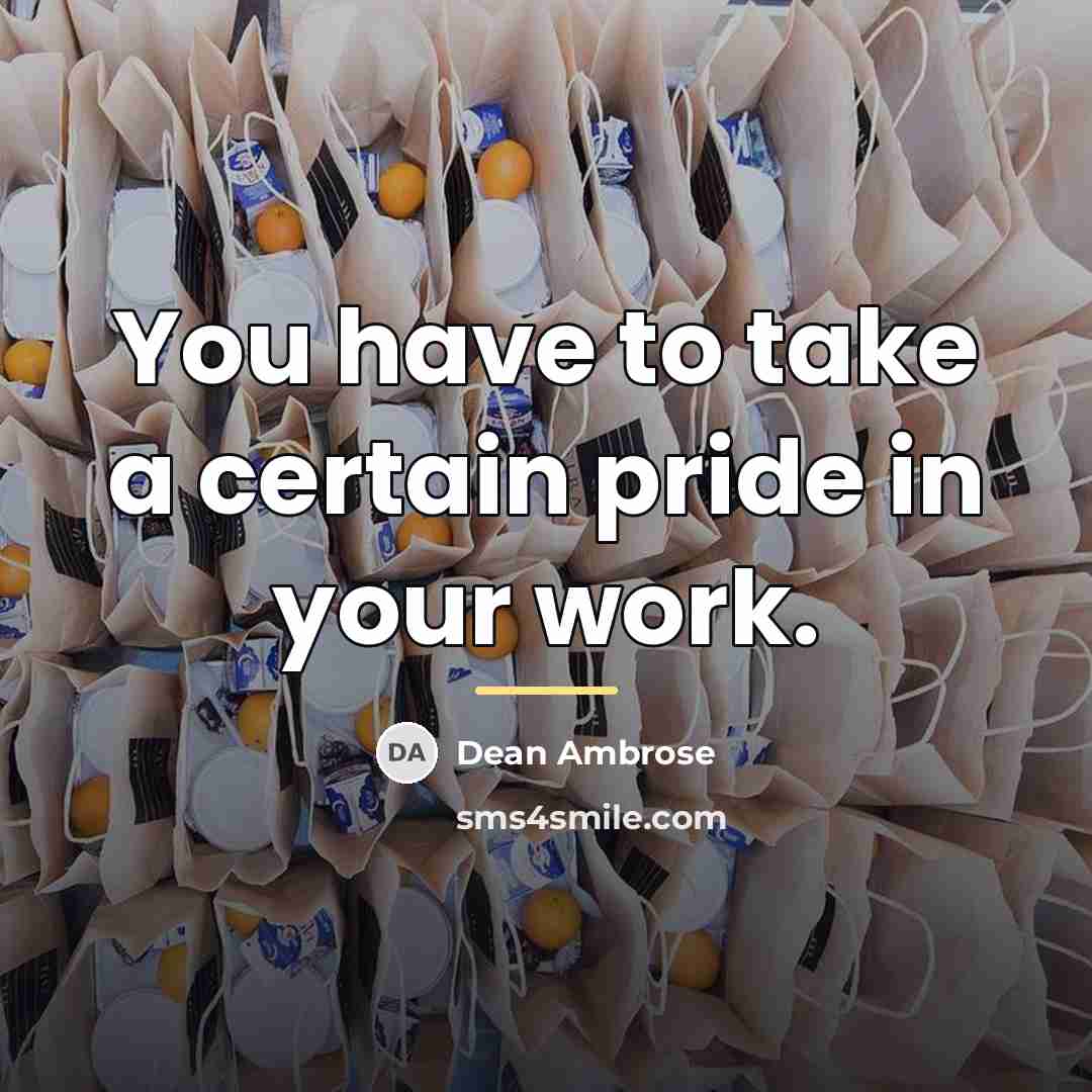“You have to take a certain pride in your work.…” quote by Dean Ambrose