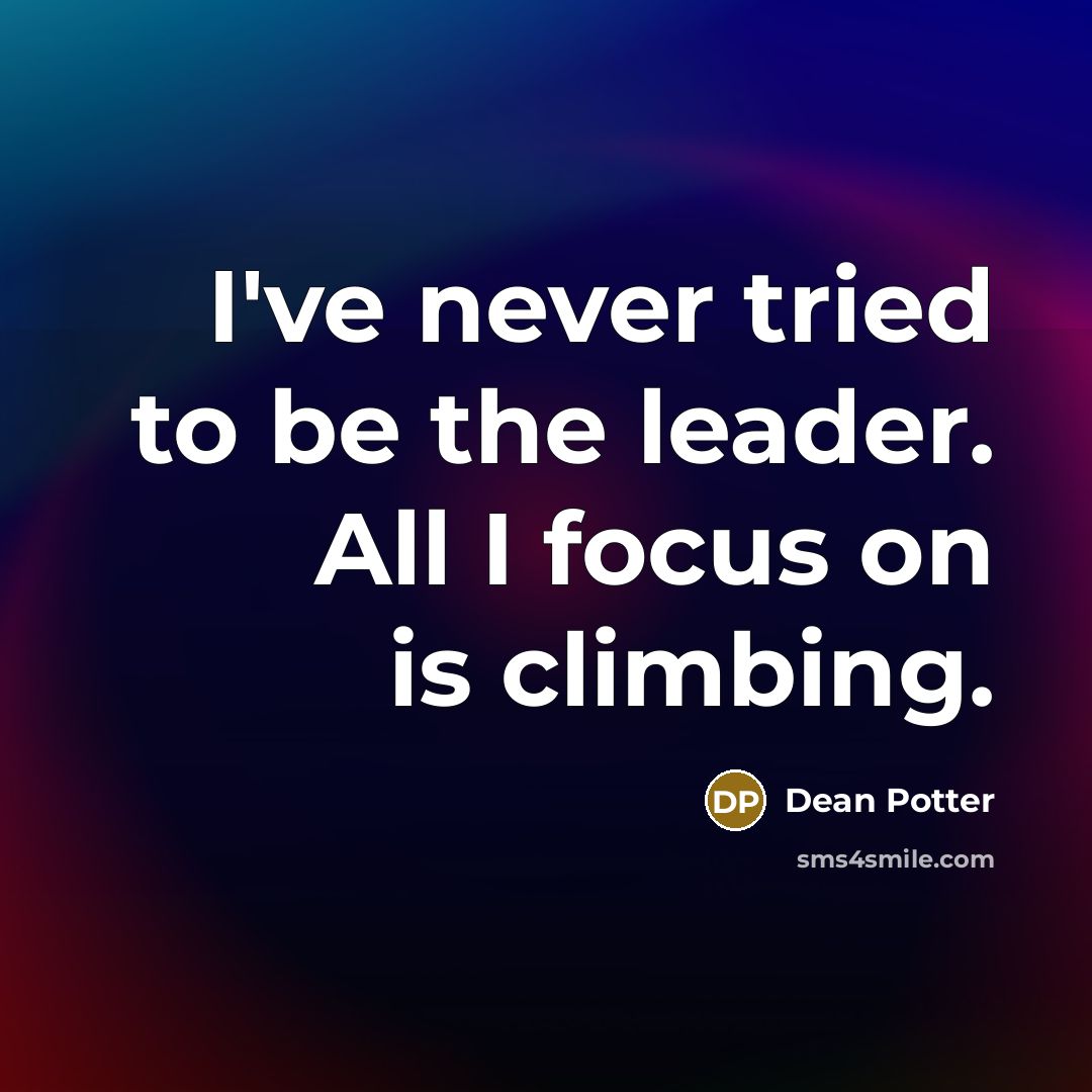“I've never tried to be the leader. All I focus…” quote by Dean Potter