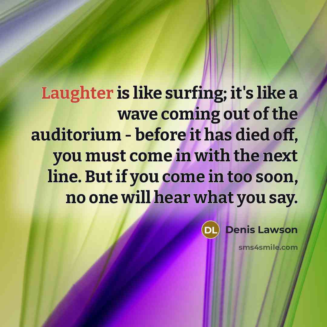 “Laughter is like surfing; it's like a wave coming out…” quote by Denis Lawson