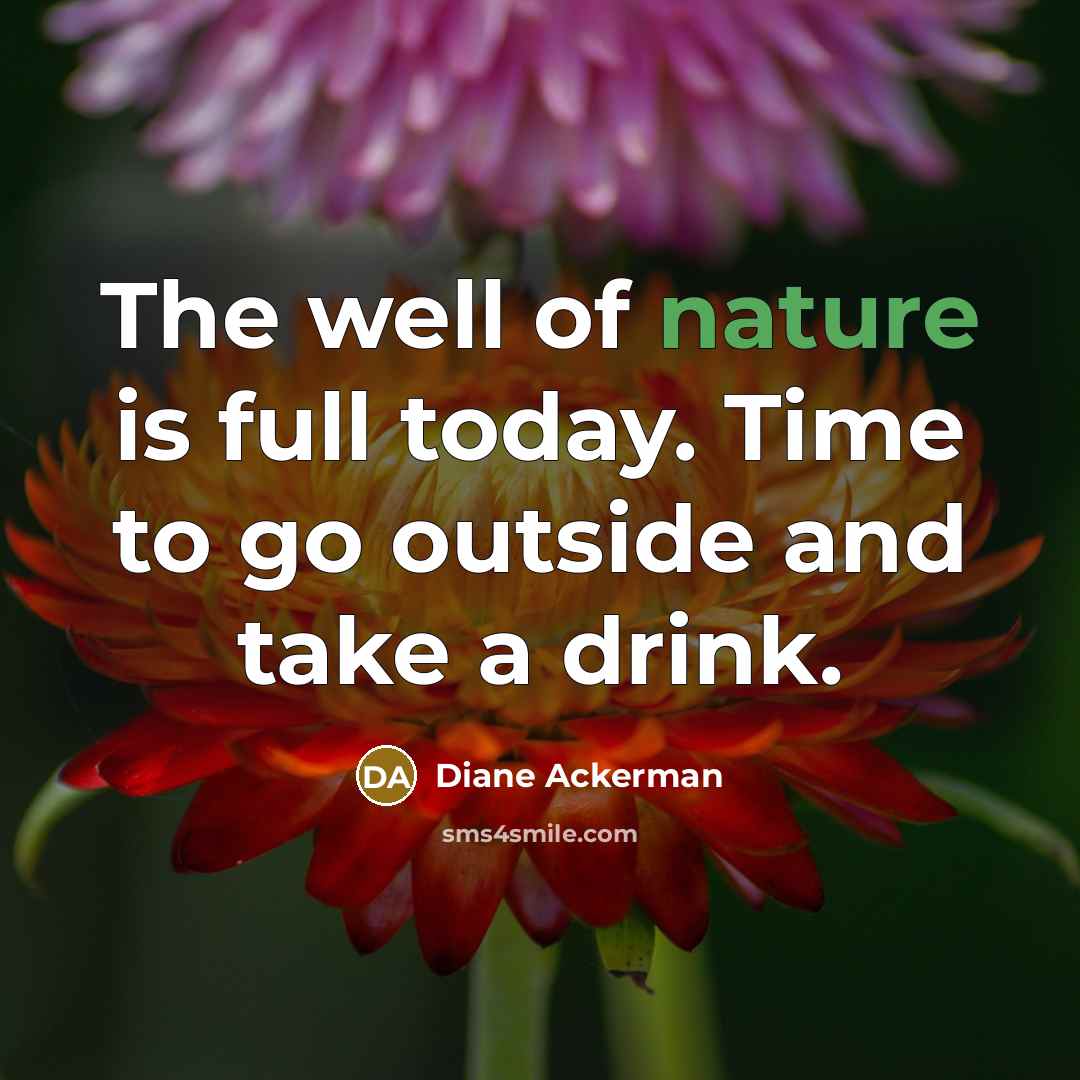 “The well of nature is full today. Time to go…” quote by Diane Ackerman