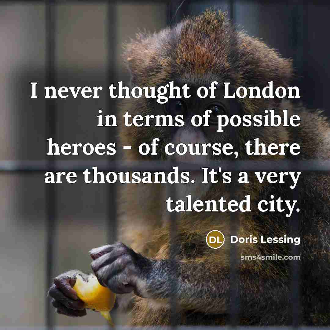 “I never thought of London in terms of possible heroes…” quote by Doris Lessing