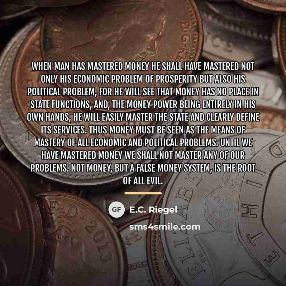 “When man has mastered money he shall have mastered not…” quote by E.C. Riegel