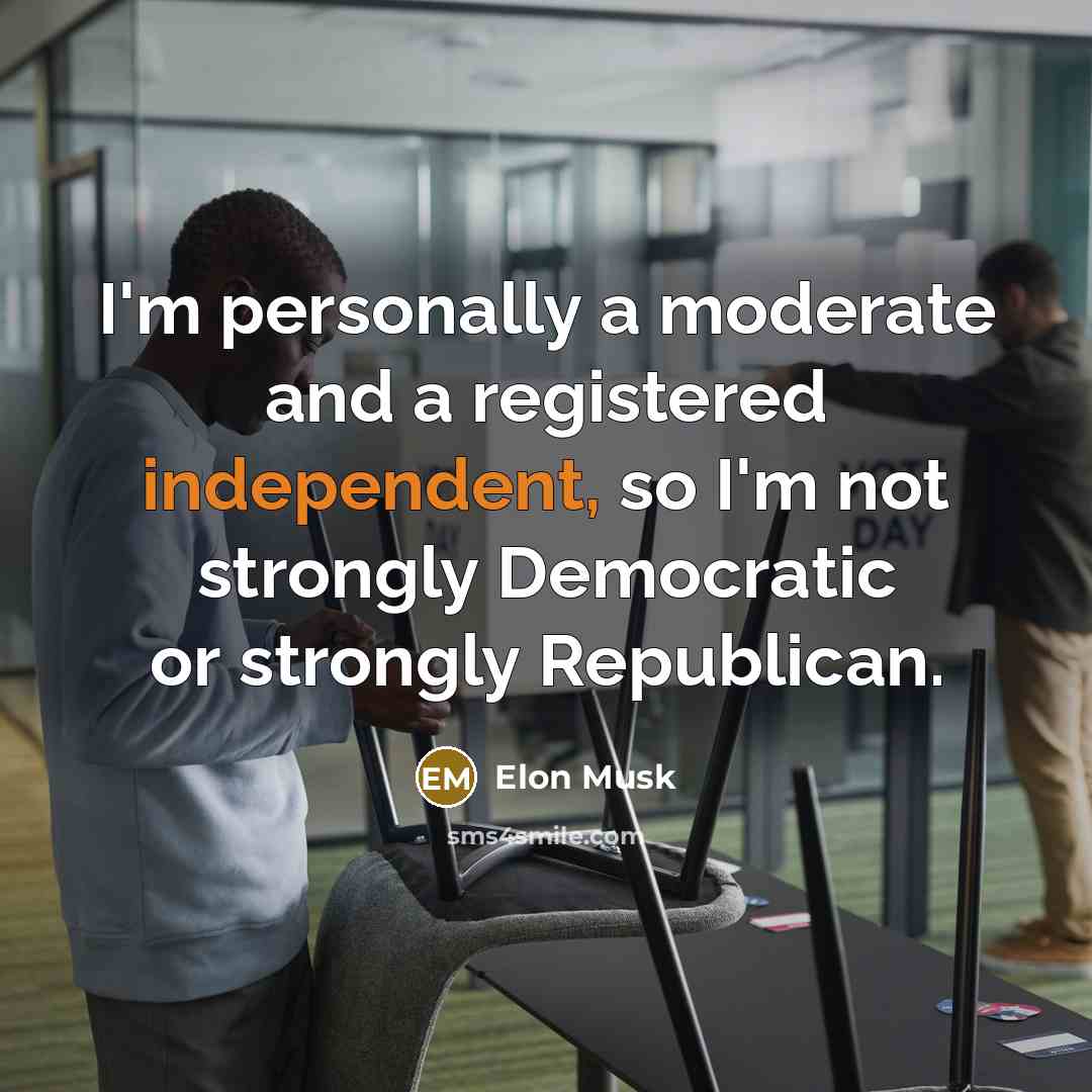 “I'm personally a moderate and a registered independent, so I'm…” quote by Elon Musk