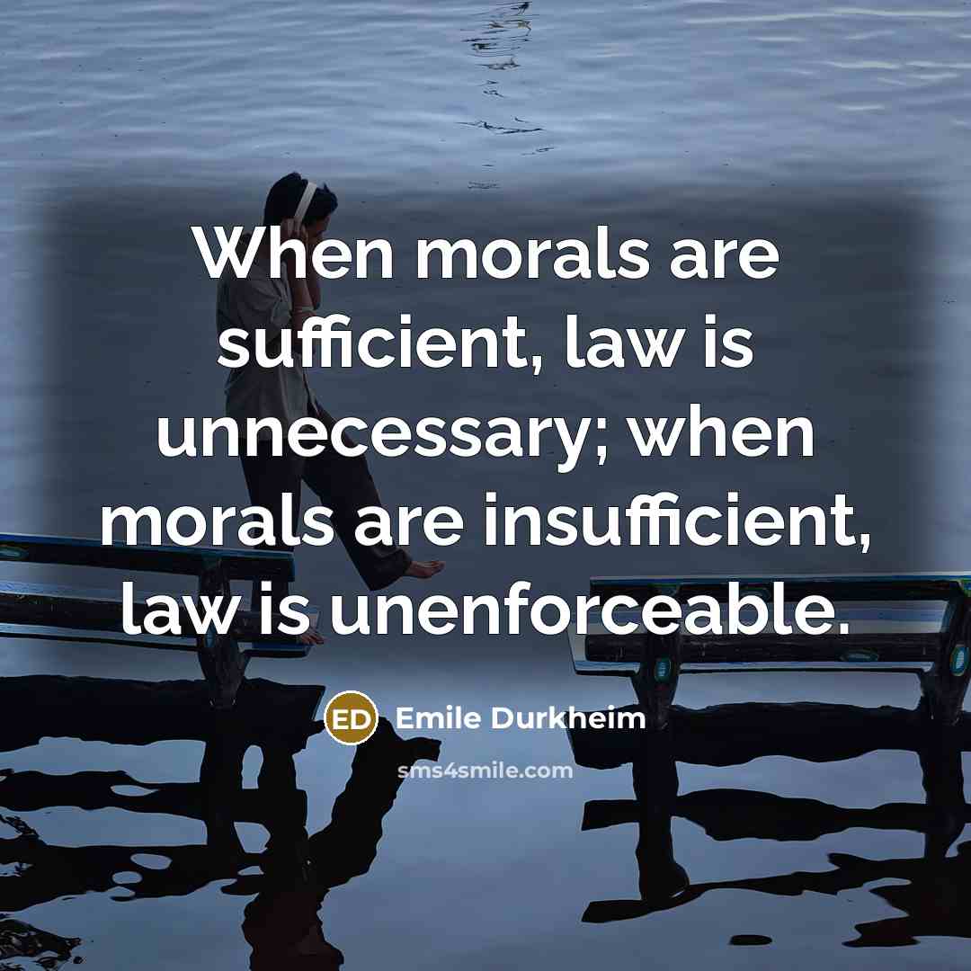 “When morals are sufficient, law is unnecessary; when morals are…” quote by Emile Durkheim