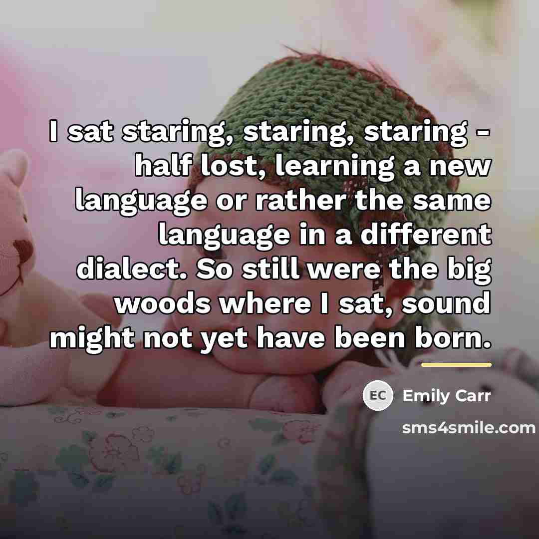 “I sat staring, staring, staring - half lost, learning a…” quote by Emily Carr