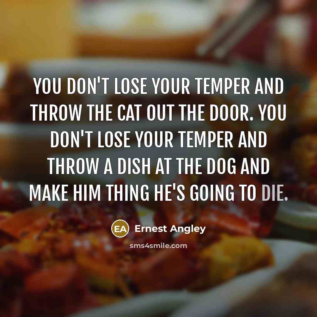 “You don't lose your temper and throw the cat out…” quote by Ernest Angley