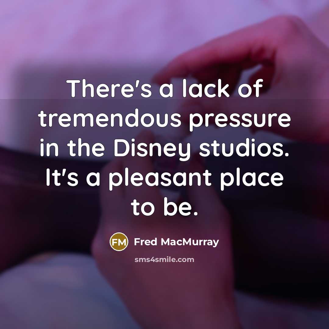 “There's a lack of tremendous pressure in the Disney studios.…” quote by Fred MacMurray