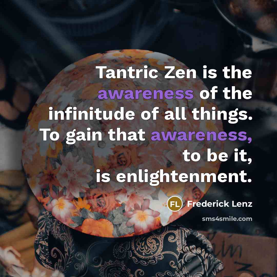 “Tantric Zen is the awareness of the infinitude of all…” quote by Frederick Lenz