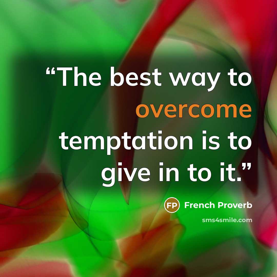 “The best way to overcome temptation is to give in to it.” quote by French proverb