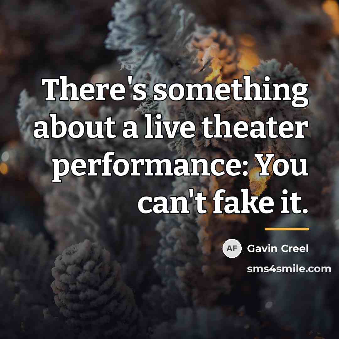 “There's something about a live theater performance: You can't fake…” quote by Gavin Creel