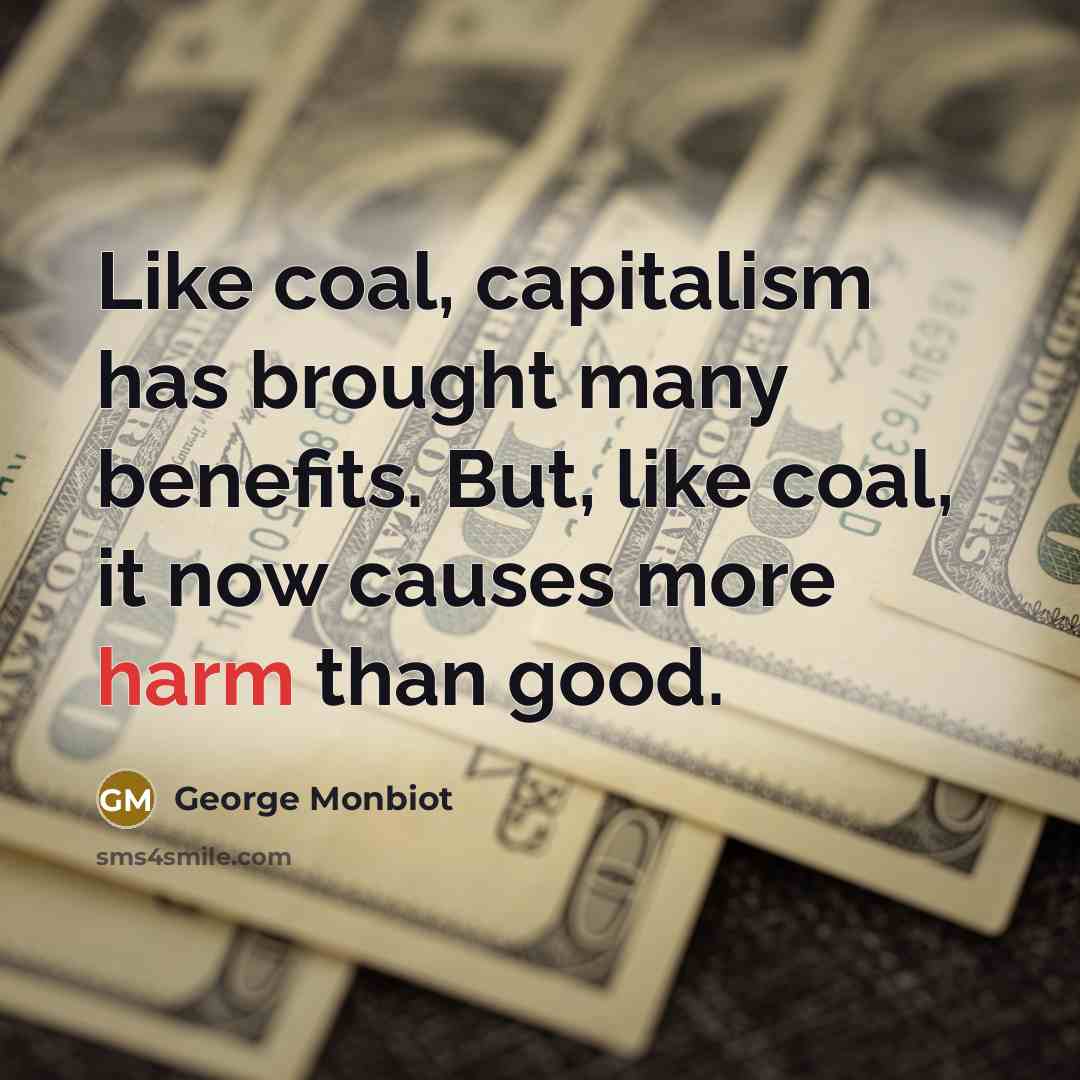 “Like coal, capitalism has brought many benefits. But, like coal,…” quote by George Monbiot