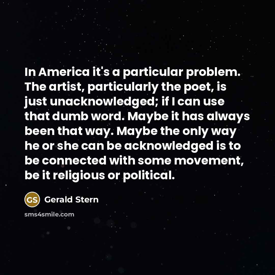 “In America it's a particular problem. The artist, particularly the…” quote by Gerald Stern