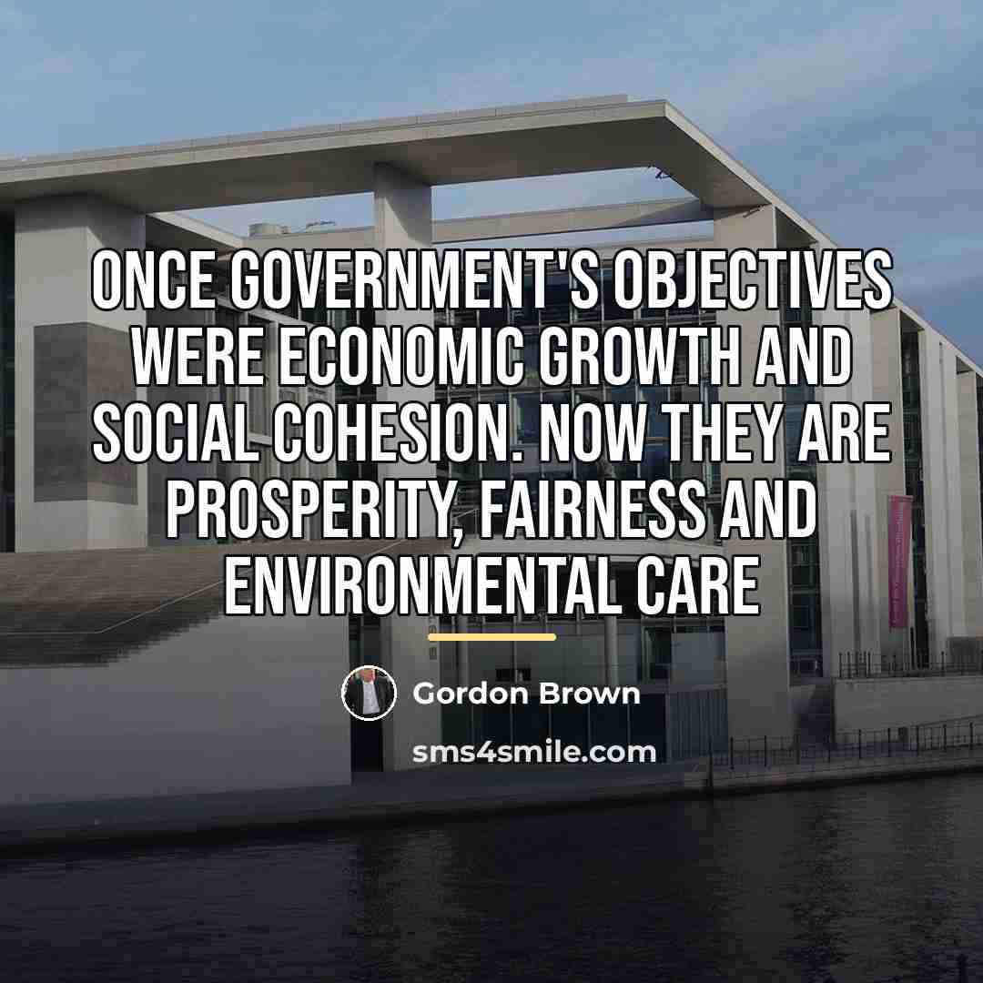“Once government's objectives were economic growth and social cohesion. Now…” quote by Gordon Brown