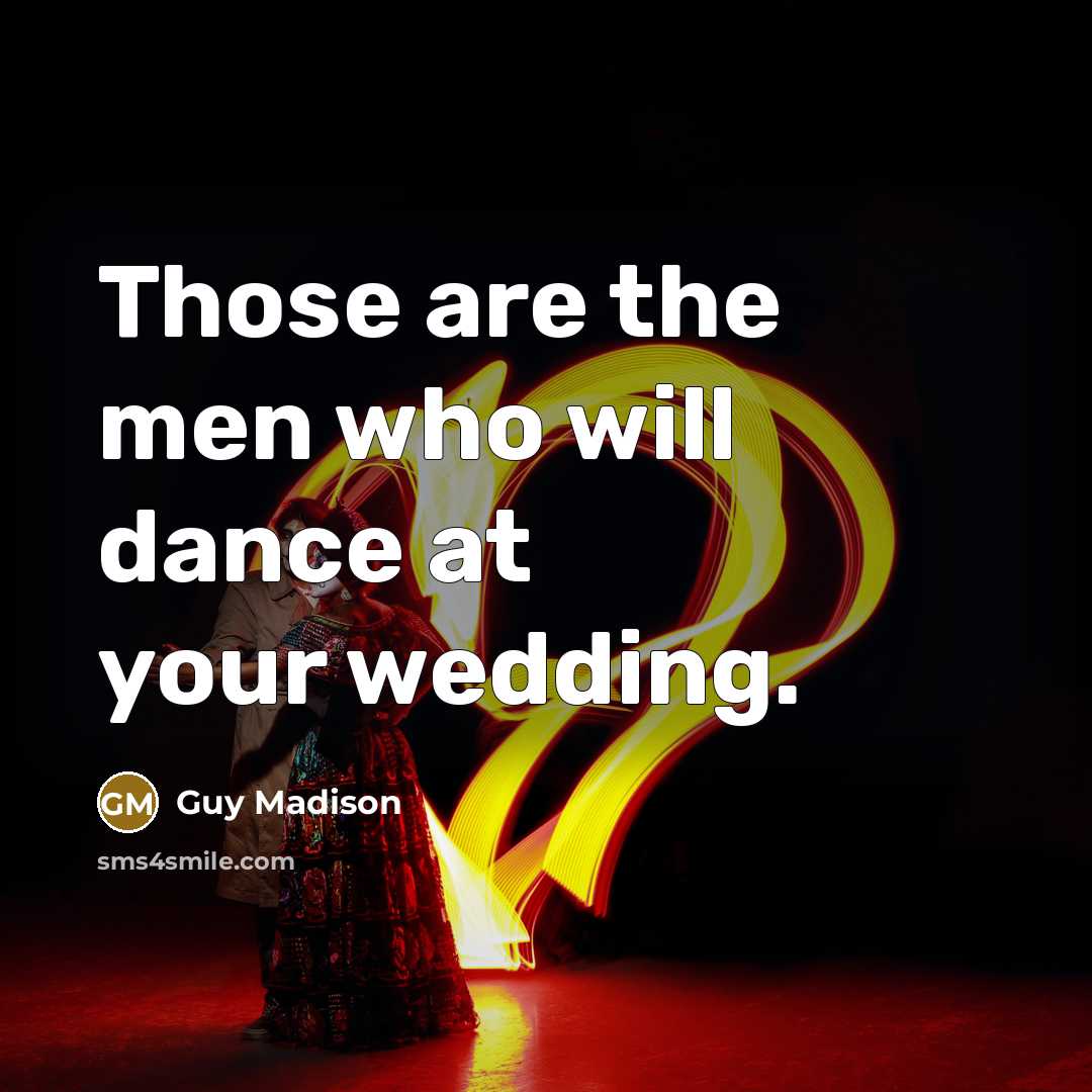 “Those are the men who will dance at your wedding.…” quote by Guy Madison