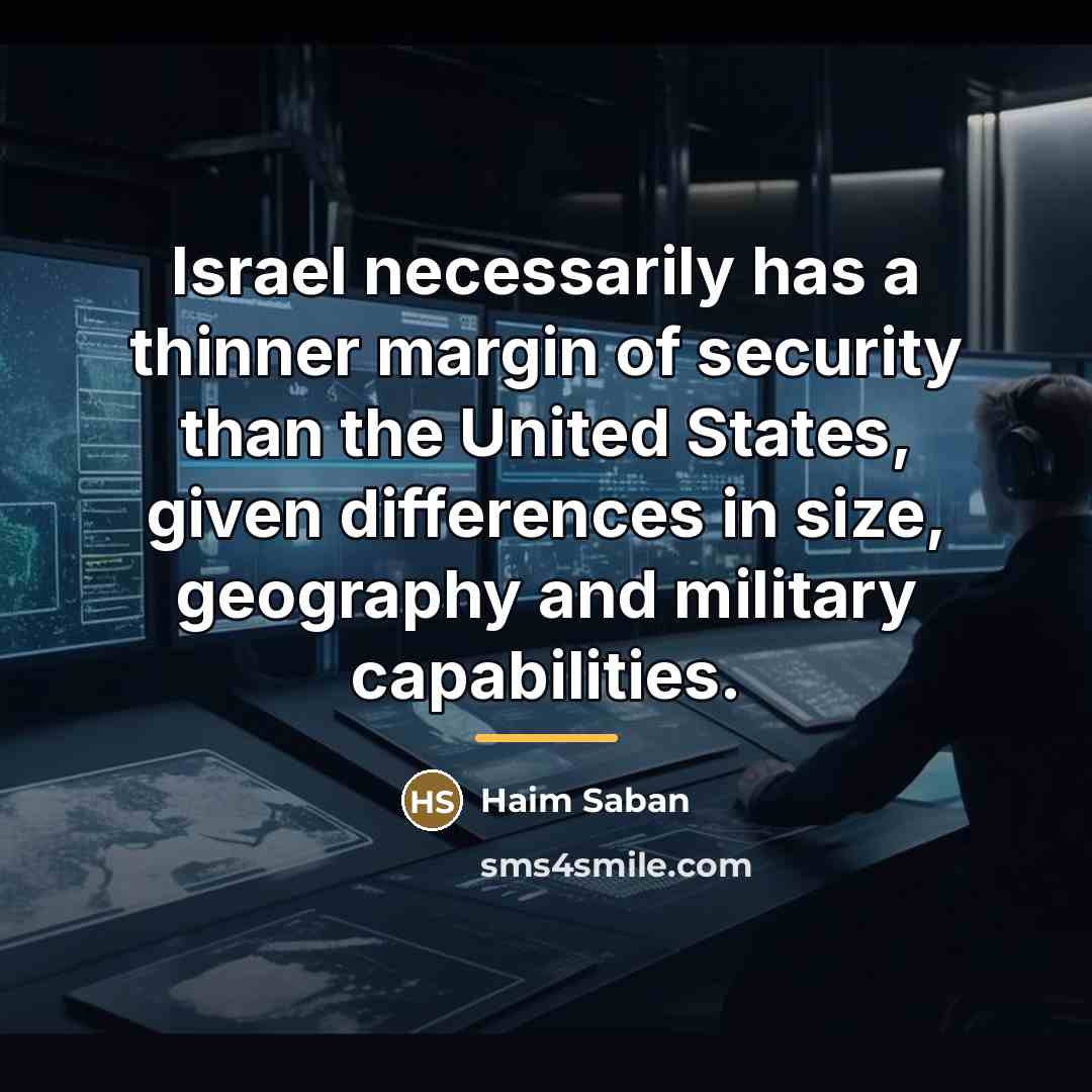 “Israel necessarily has a thinner margin of security than the…” quote by Haim Saban