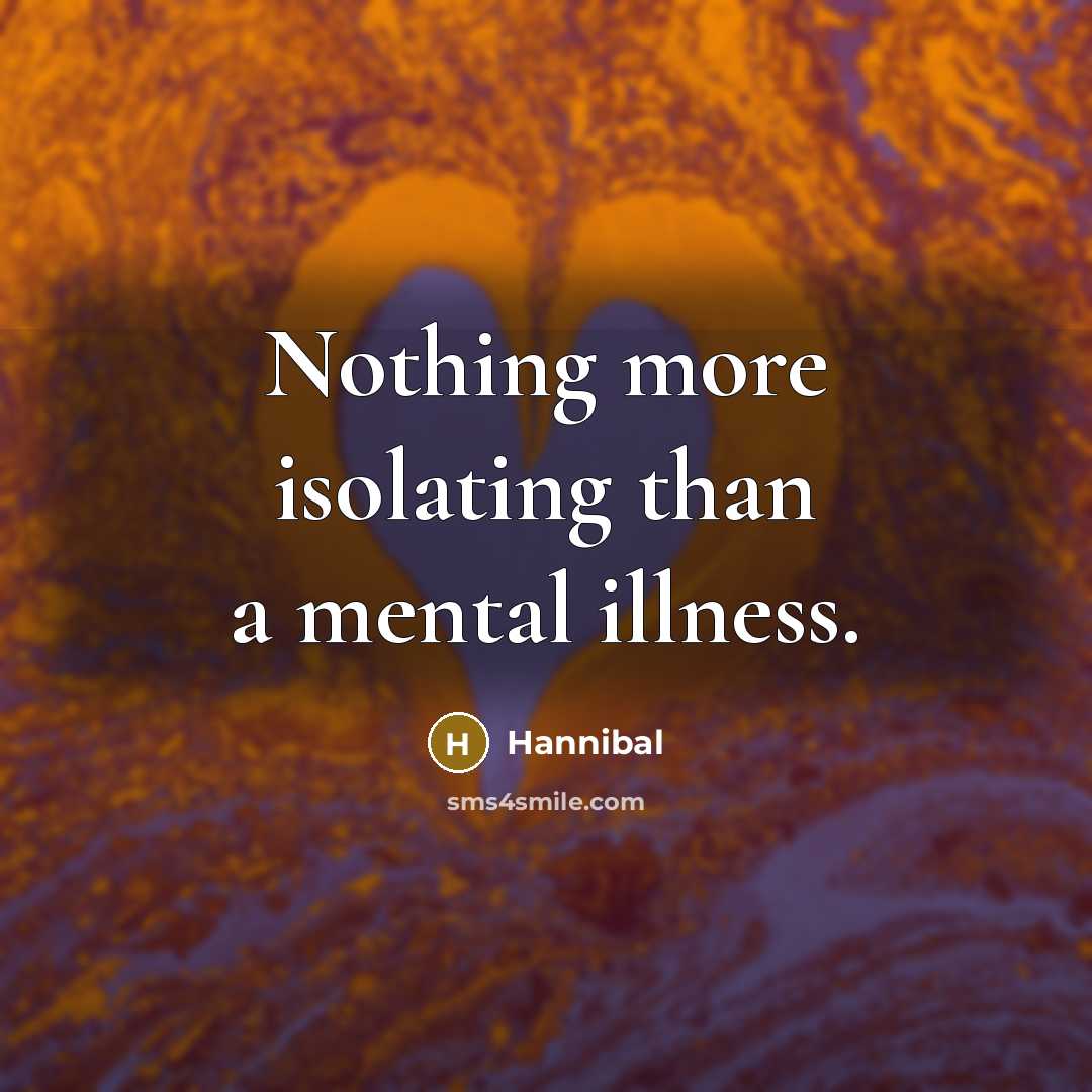 “Nothing more isolating than a mental illness.…” quote by Hannibal