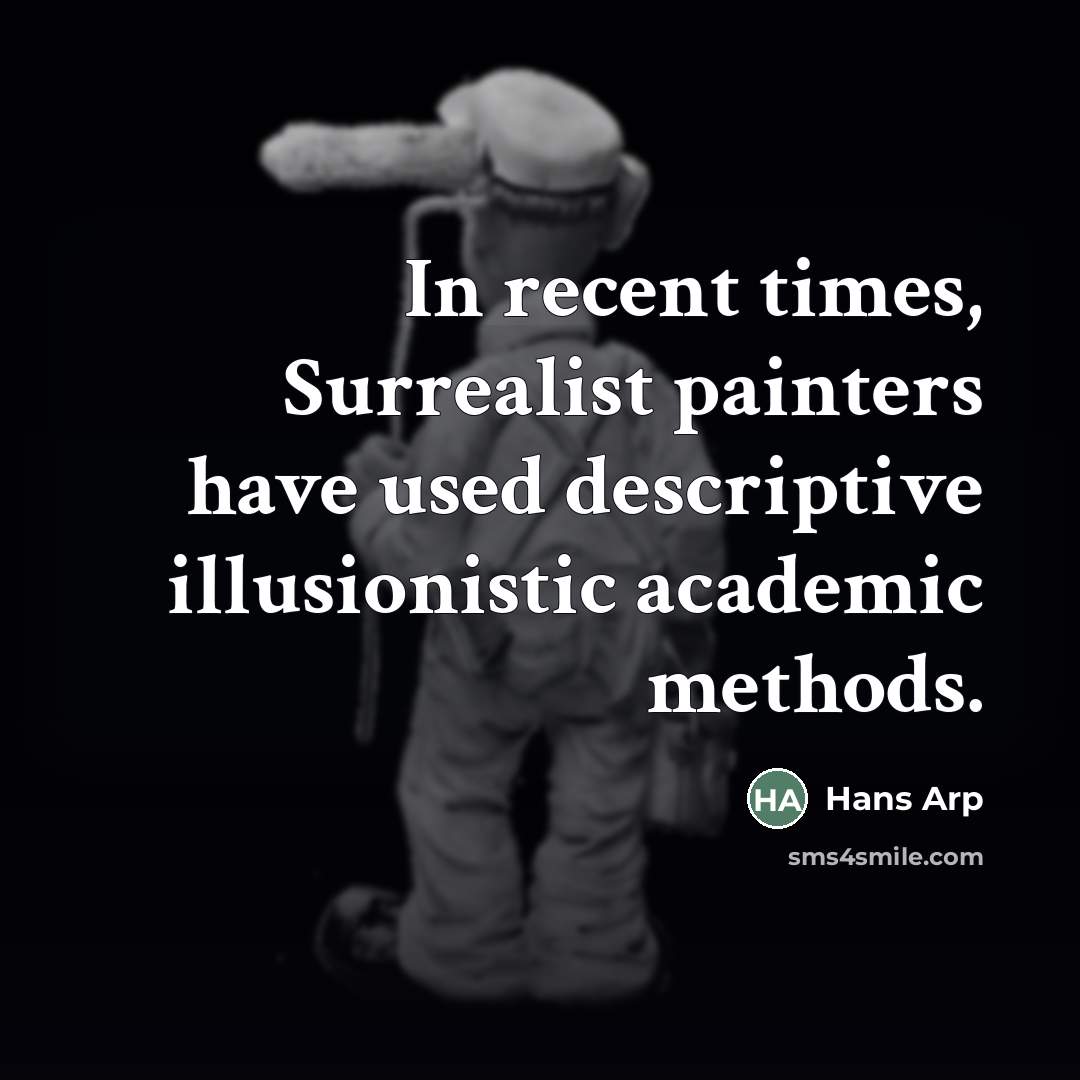 “In recent times, Surrealist painters have used descriptive illusionistic academic…” quote by Hans Arp