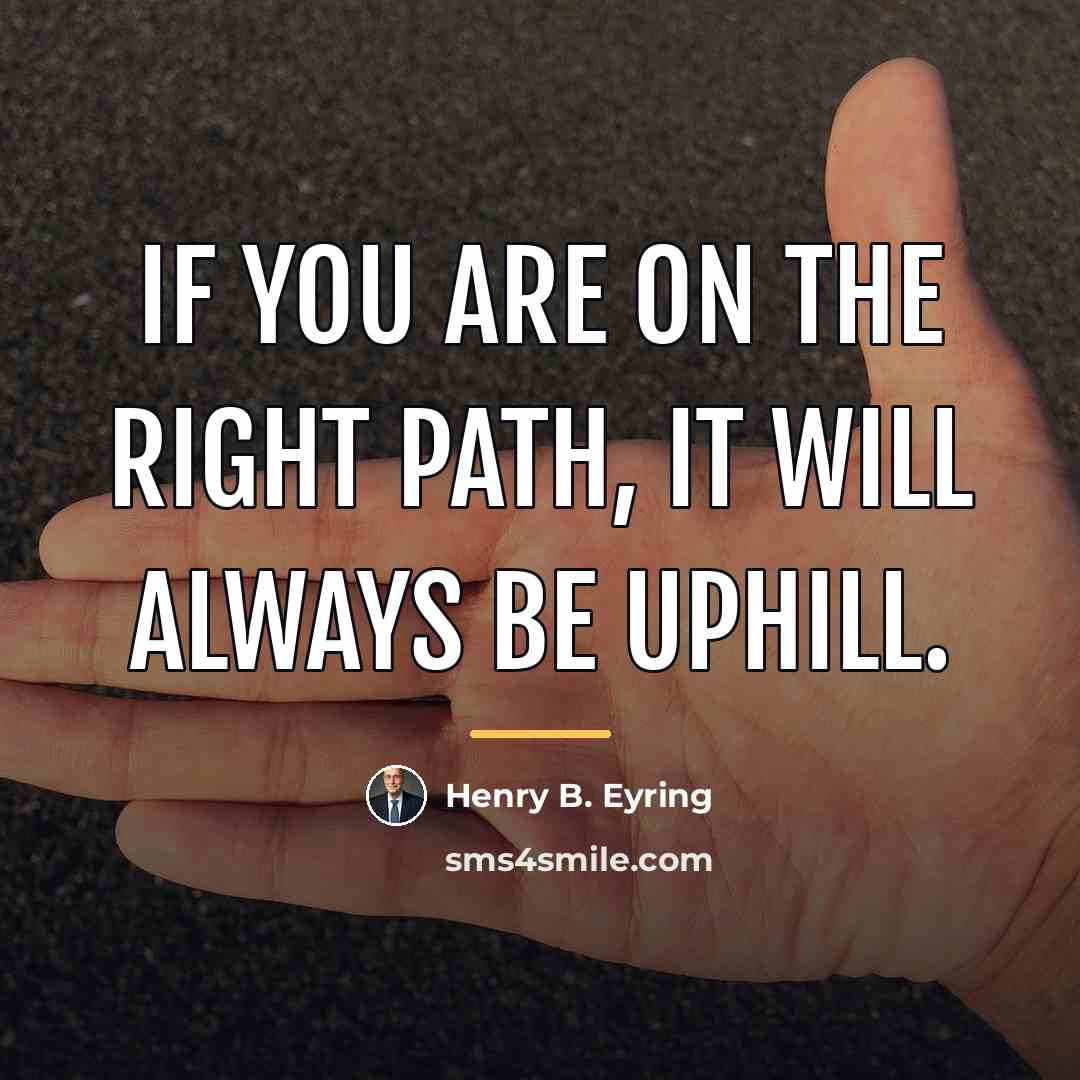 “If you are on the right path, it will always…” quote by Henry B. Eyring