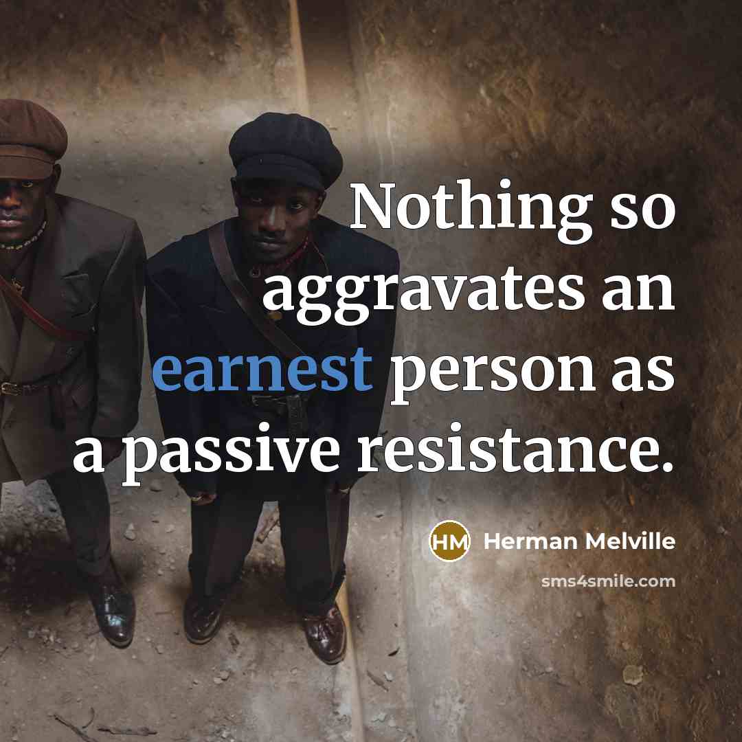 “Nothing so aggravates an earnest person as a passive resistance.…” quote by Herman Melville