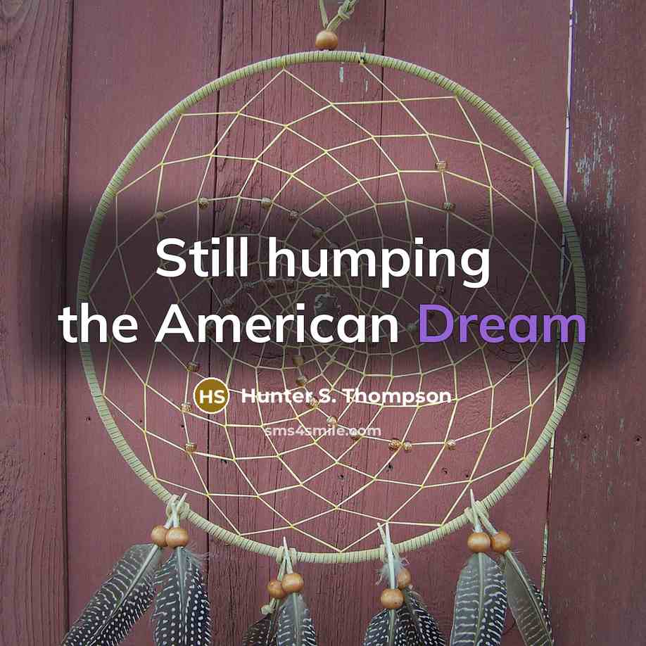 “Still humping the American Dream” quote by Hunter S. Thompson