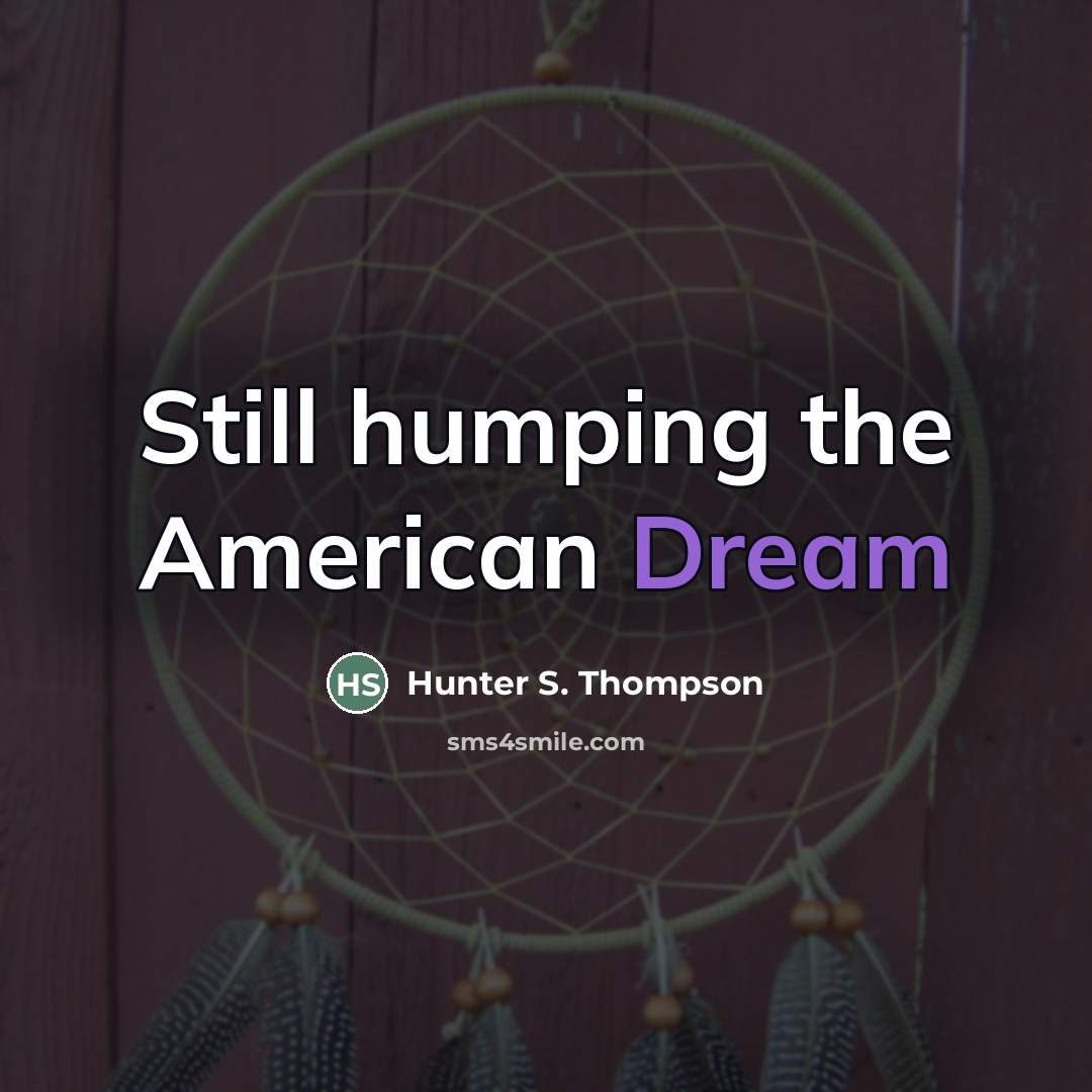 “Still humping the American Dream…” quote by Hunter S. Thompson