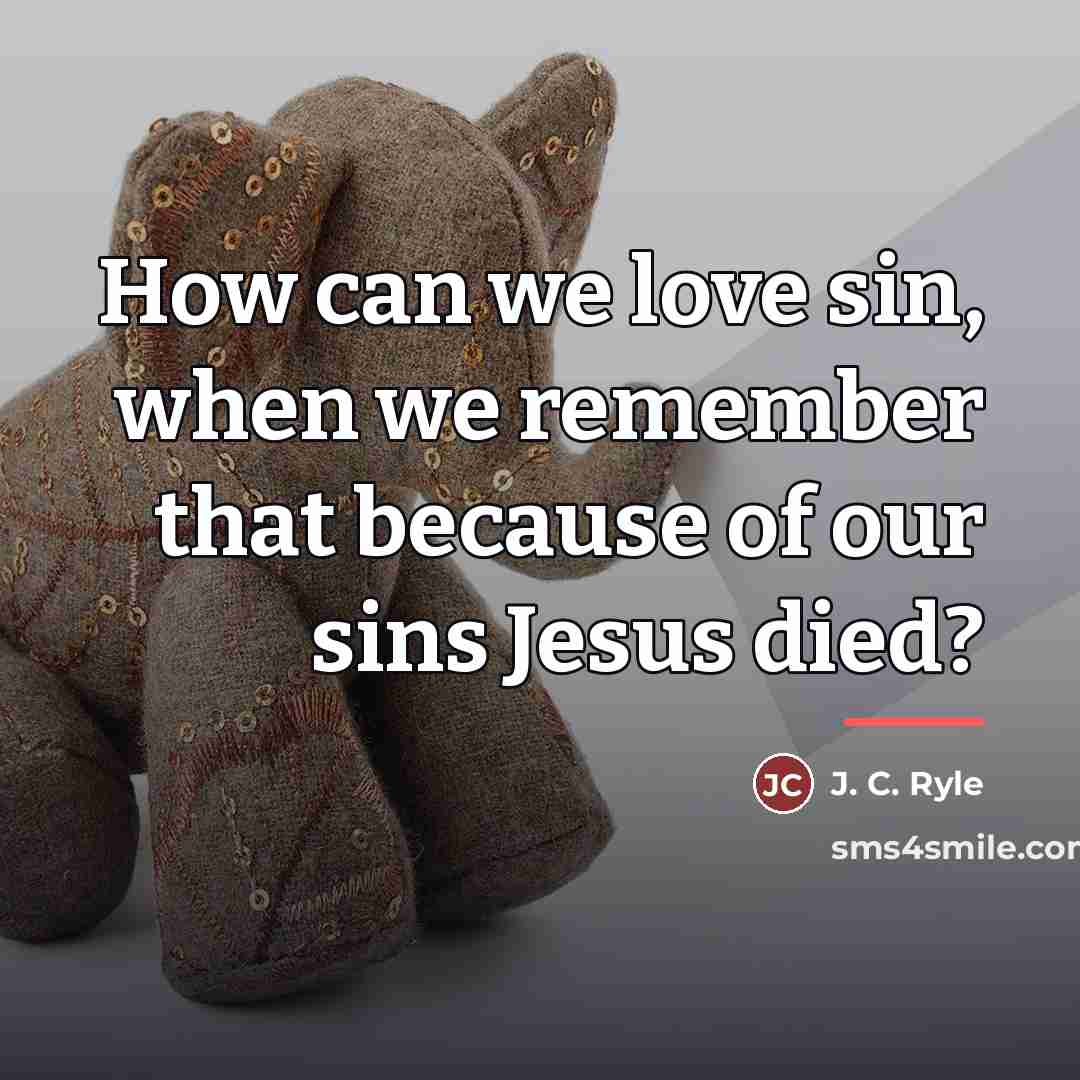 “How can we love sin, when we remember that because…” quote by J. C. Ryle