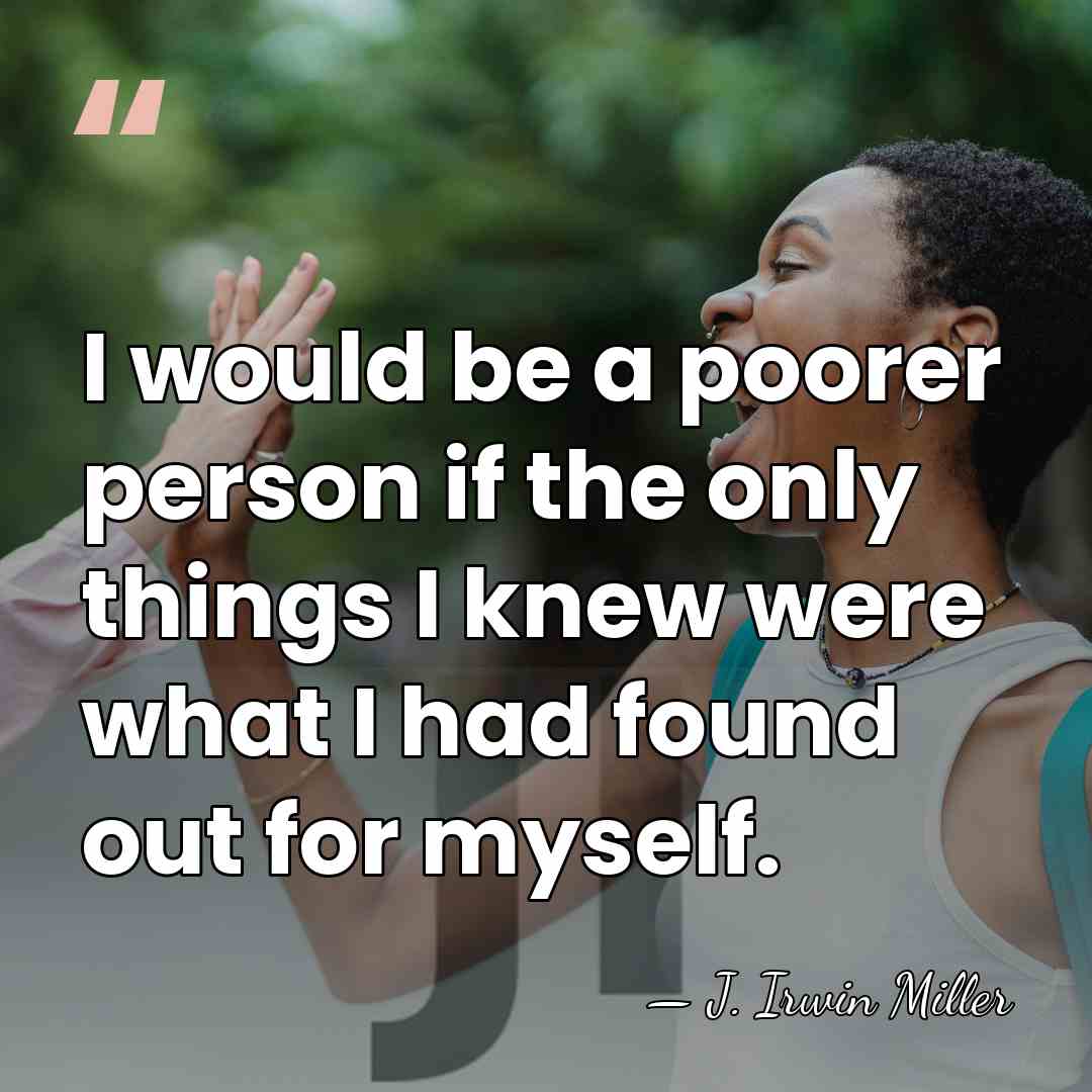 I would be a poorer person if the only things I knew&hellip; - J. Irwin Miller