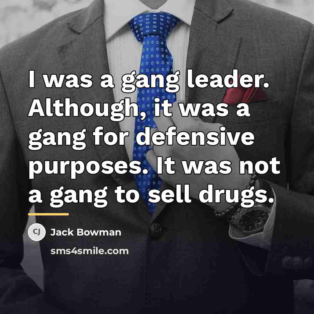 “I was a gang leader. Although, it was a gang…” quote by Jack Bowman