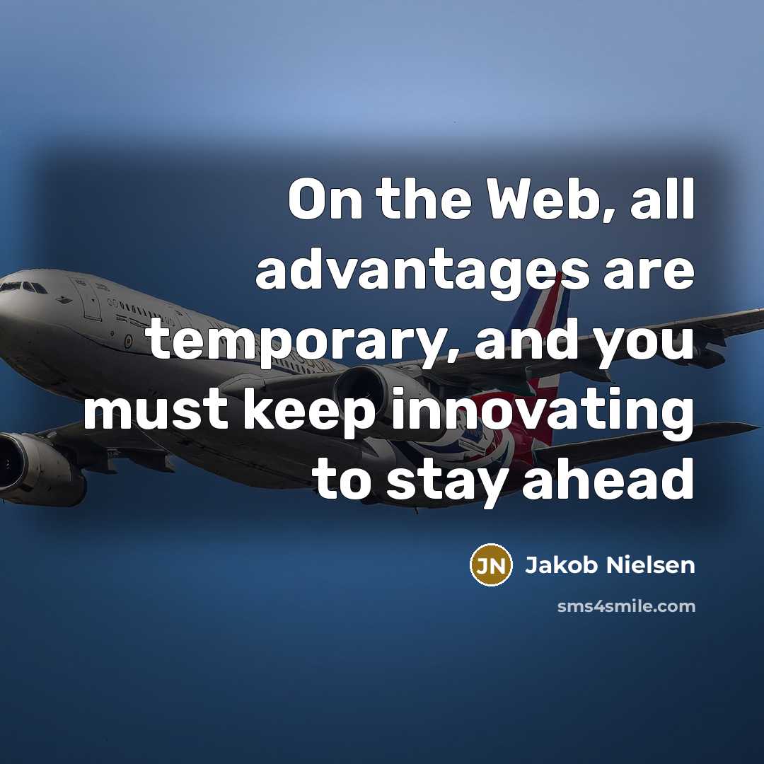 “On the Web, all advantages are temporary, and you must…” quote by Jakob Nielsen