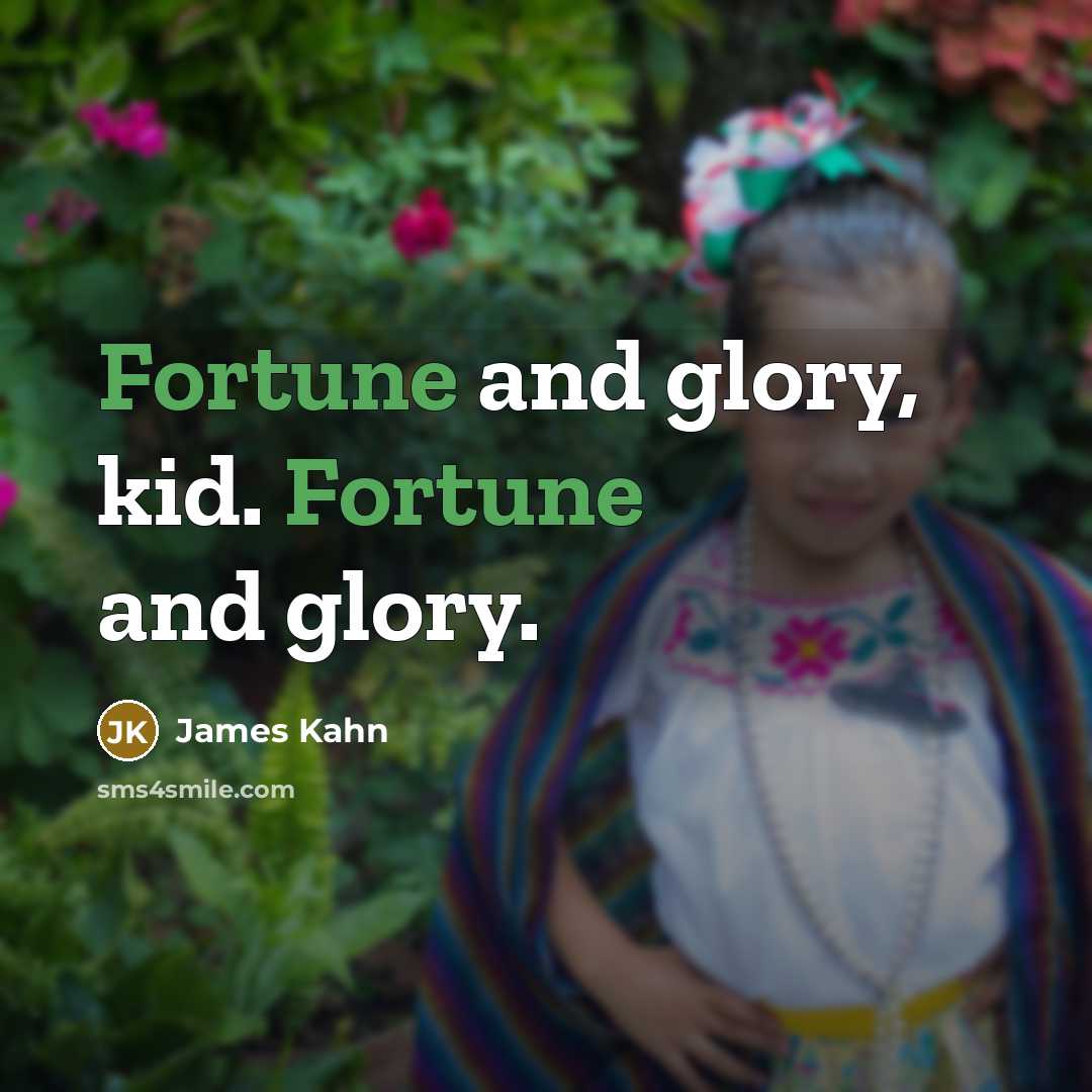 “Fortune and glory, kid. Fortune and glory.…” quote by James Kahn