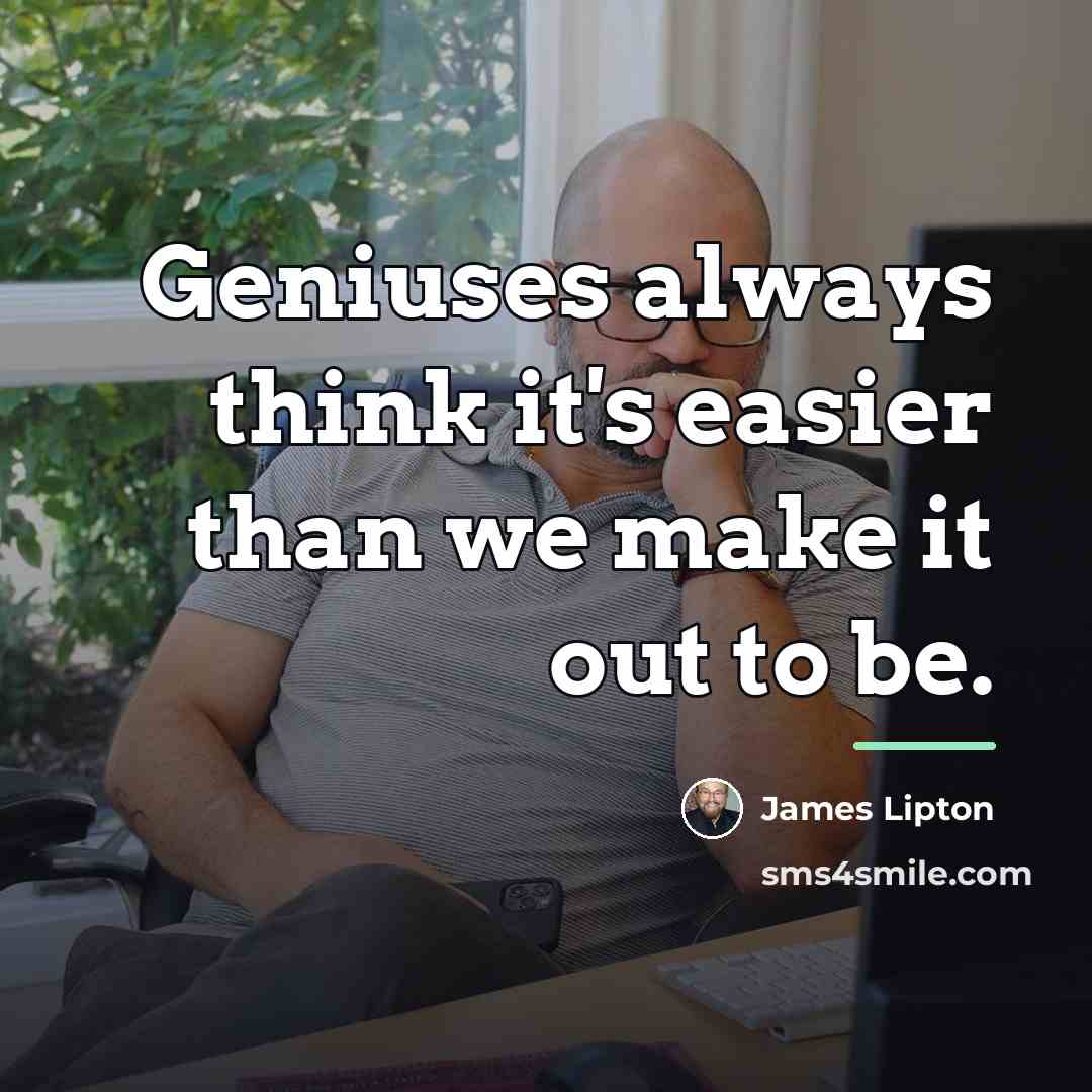“Geniuses always think it's easier than we make it out…” quote by James Lipton