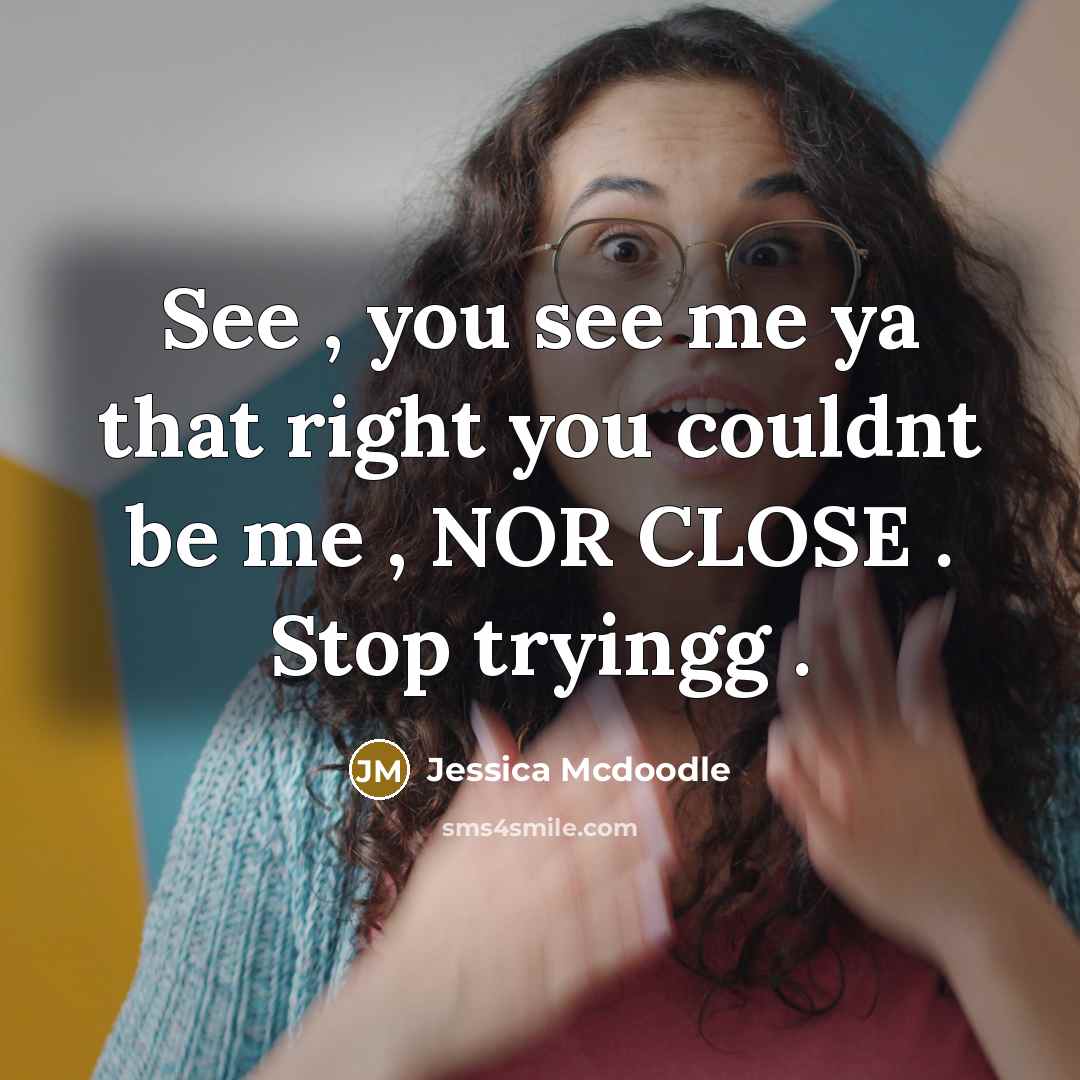 “See , you see me ya that right you couldnt…” quote by Jessica Mcdoodle