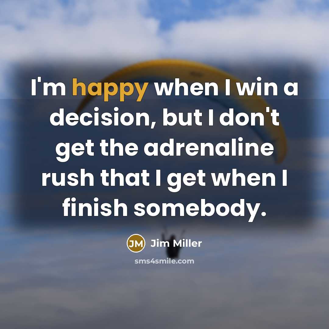 “I'm happy when I win a decision, but I don't…” quote by Jim Miller
