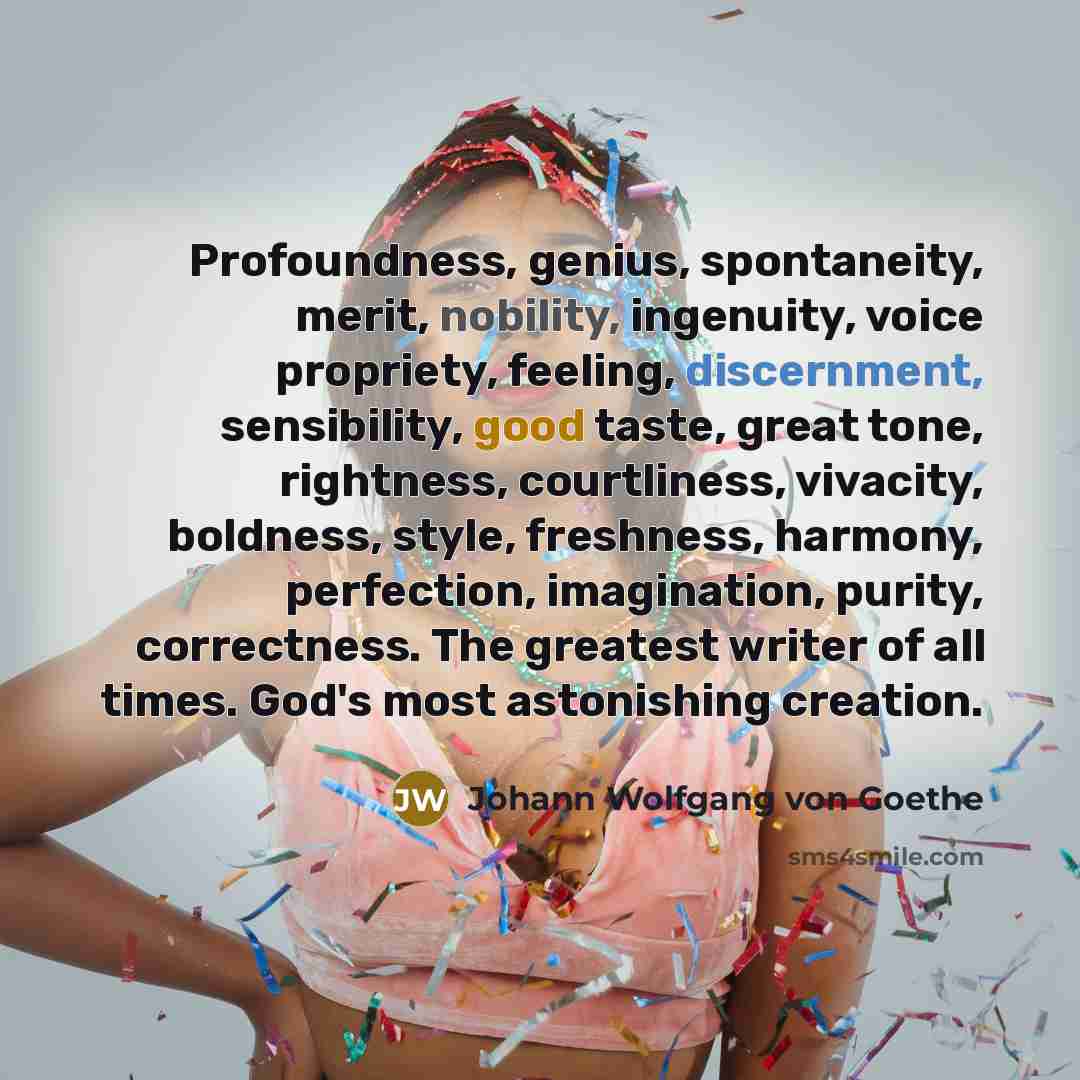 “Profoundness, genius, spontaneity, merit, nobility, ingenuity, voice propriety, feeling, discernment,…” quote by Johann Wolfgang von Goethe