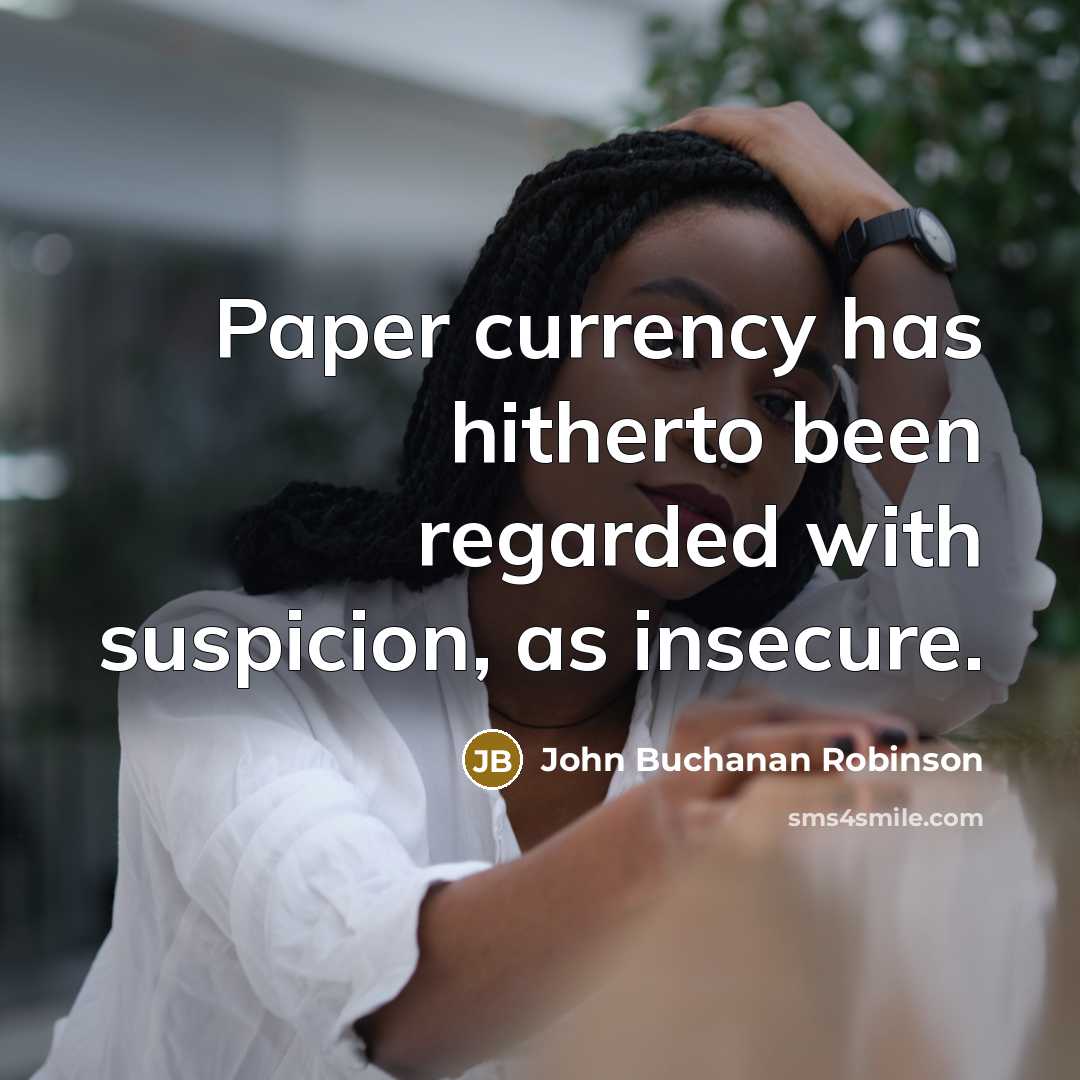 “Paper currency has hitherto been regarded with suspicion, as insecure.…” quote by John Buchanan Robinson