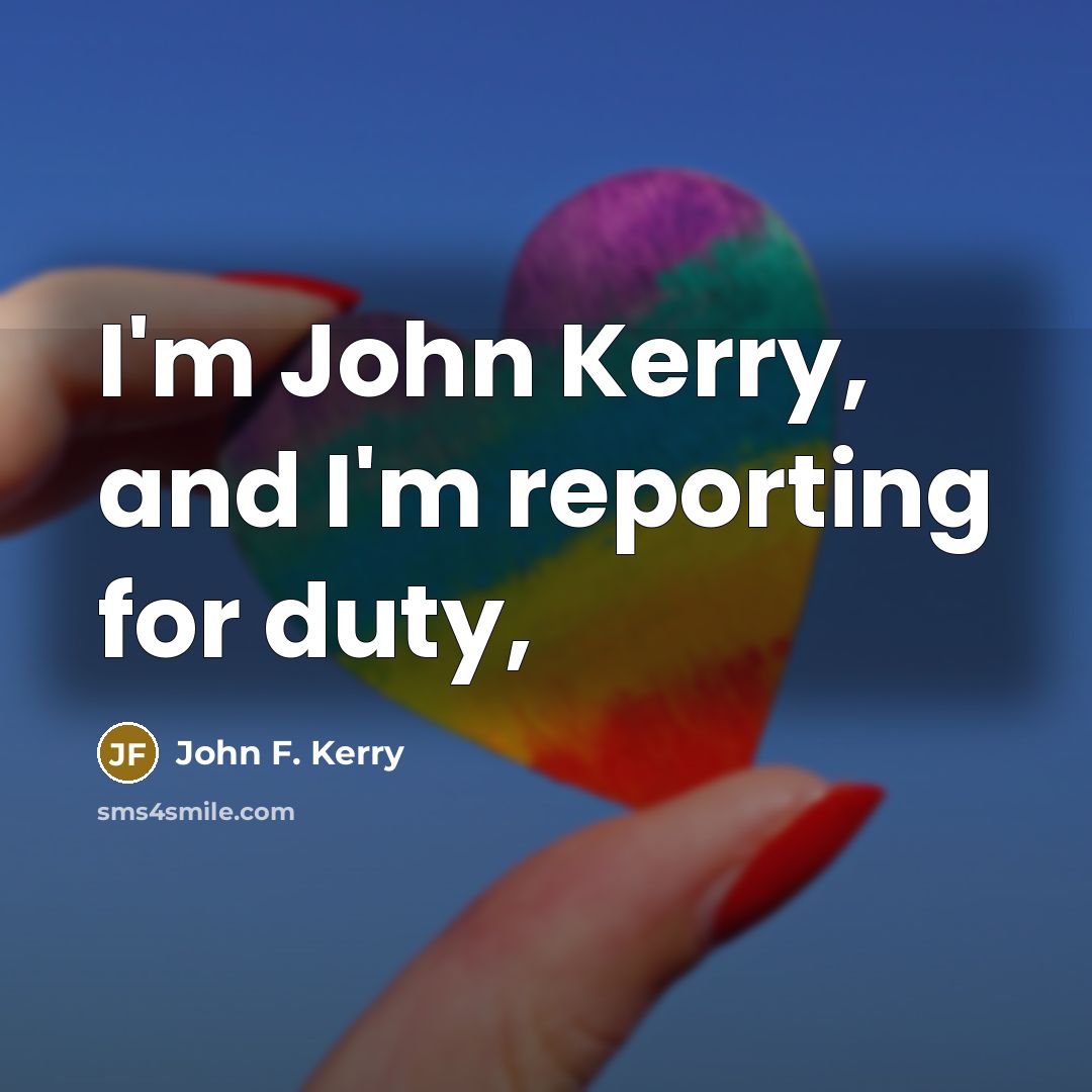 “I'm John Kerry, and I'm reporting for duty,…” quote by John F. Kerry