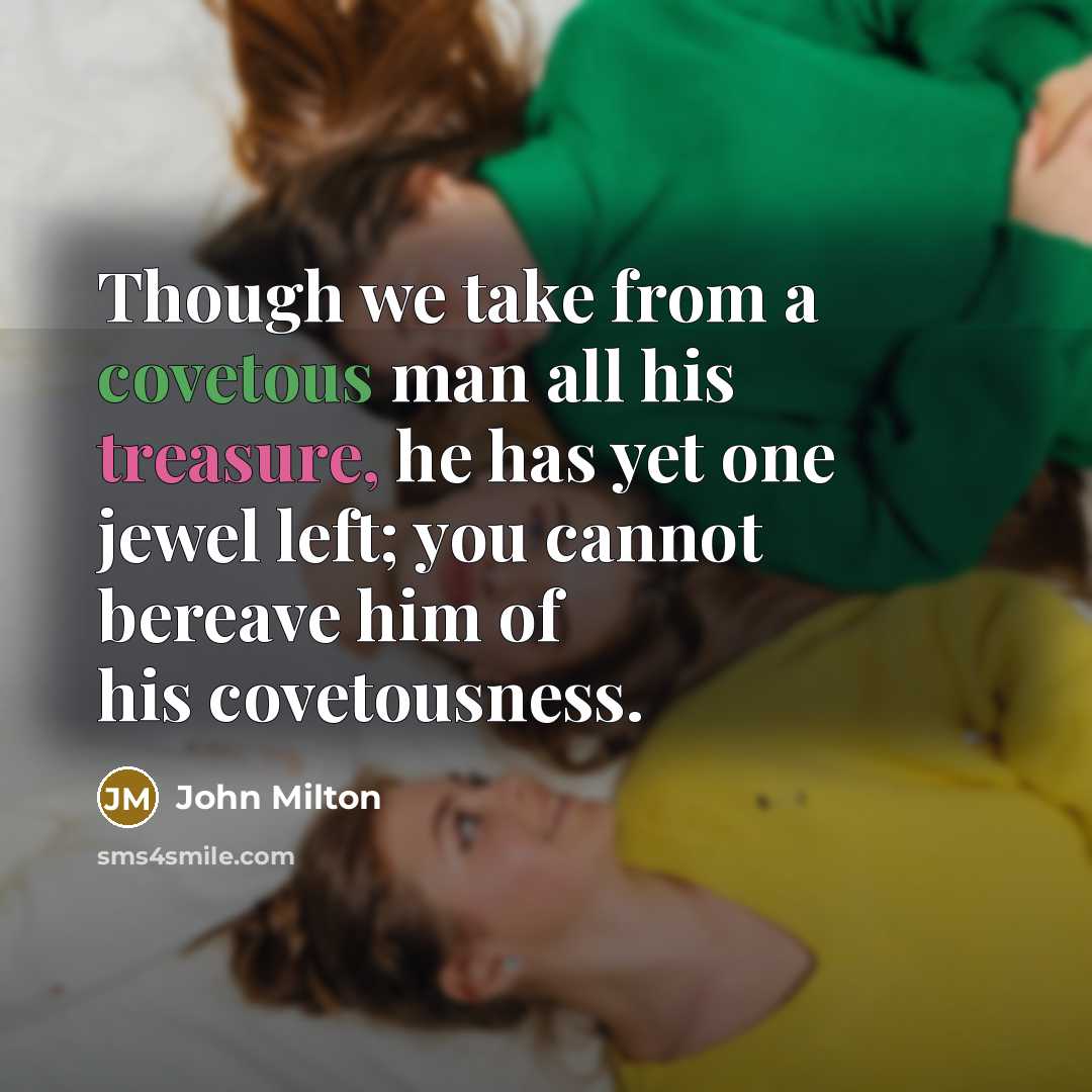 “Though we take from a covetous man all his treasure,…” quote by John Milton