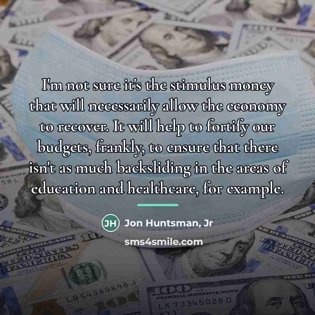 “I'm not sure it's the stimulus money that will necessarily…” quote by Jon Huntsman, Jr