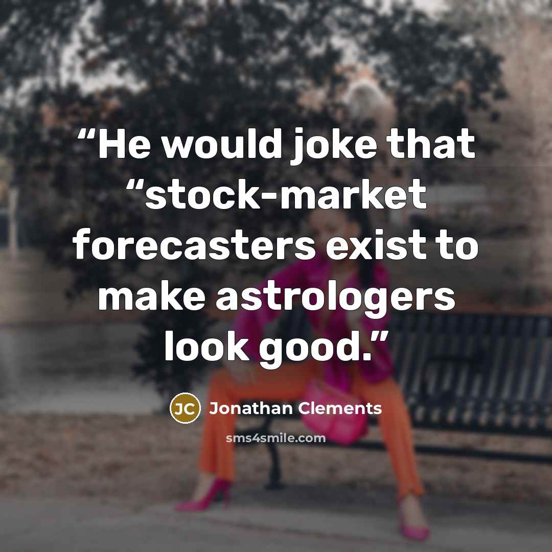 “He would joke that “stock-market forecasters exist to make astrologers look good.” quote by Jonathan Clements