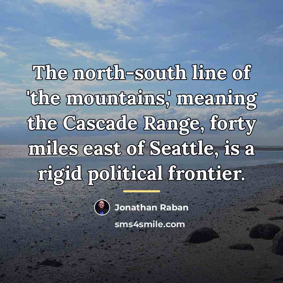 “The north-south line of 'the mountains,' meaning the Cascade Range,…” quote by Jonathan Raban